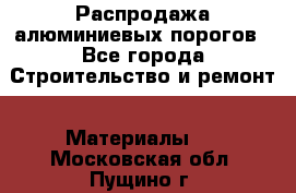 Распродажа алюминиевых порогов - Все города Строительство и ремонт » Материалы   . Московская обл.,Пущино г.